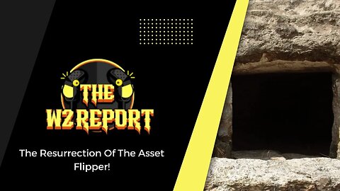 The W2 Report - The Resurrection of the Asset Flipper