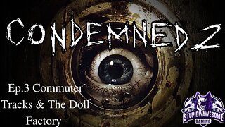 Condemned 2: Bloodshot ep.3 Commuter Tracks & The Doll Factory