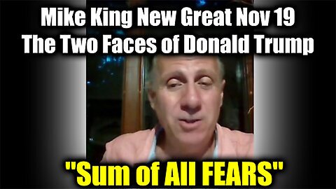 Mike King "Sum of All FEARS" Nov 20 - The Two Faces of Donald Trump