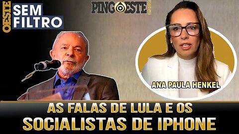 As falas de lula e o socialismo de Iphone [ANA PAULA HENKEL]