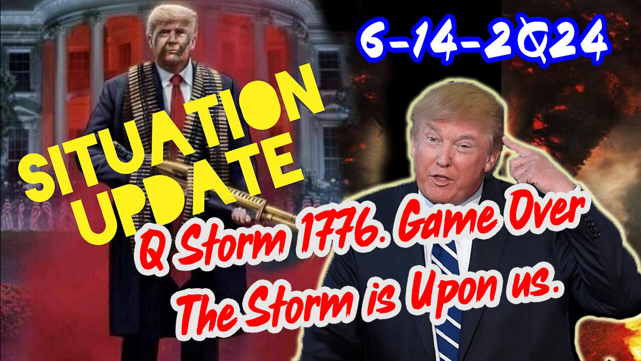 Situation Update 6/14/24 ~ Q Storm 1776. Game Over - The Storm is Upon us.