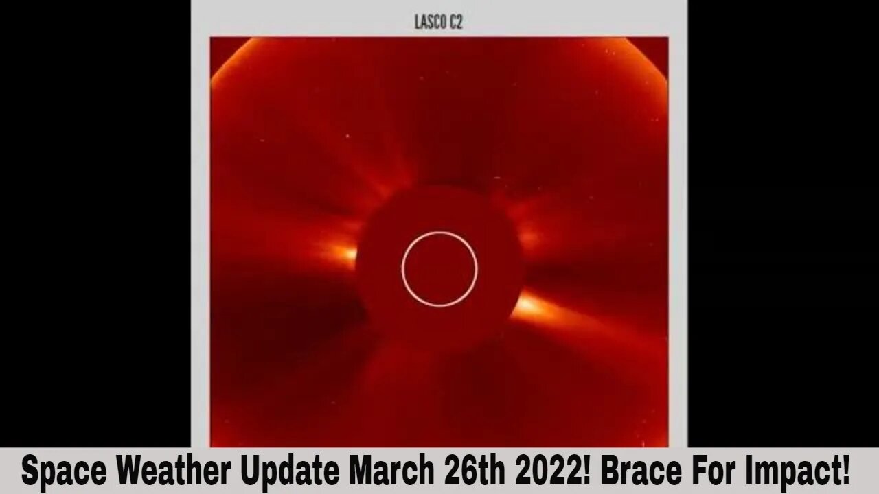 Space Weather Update March 26th 2022! Brace For Impact!