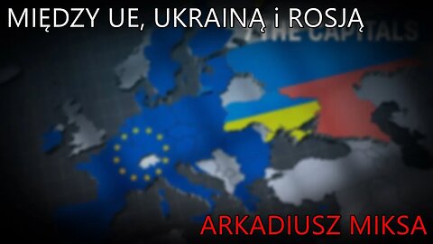 Między UE, Ukrainą i Rosją - Arkadiusz Miksa