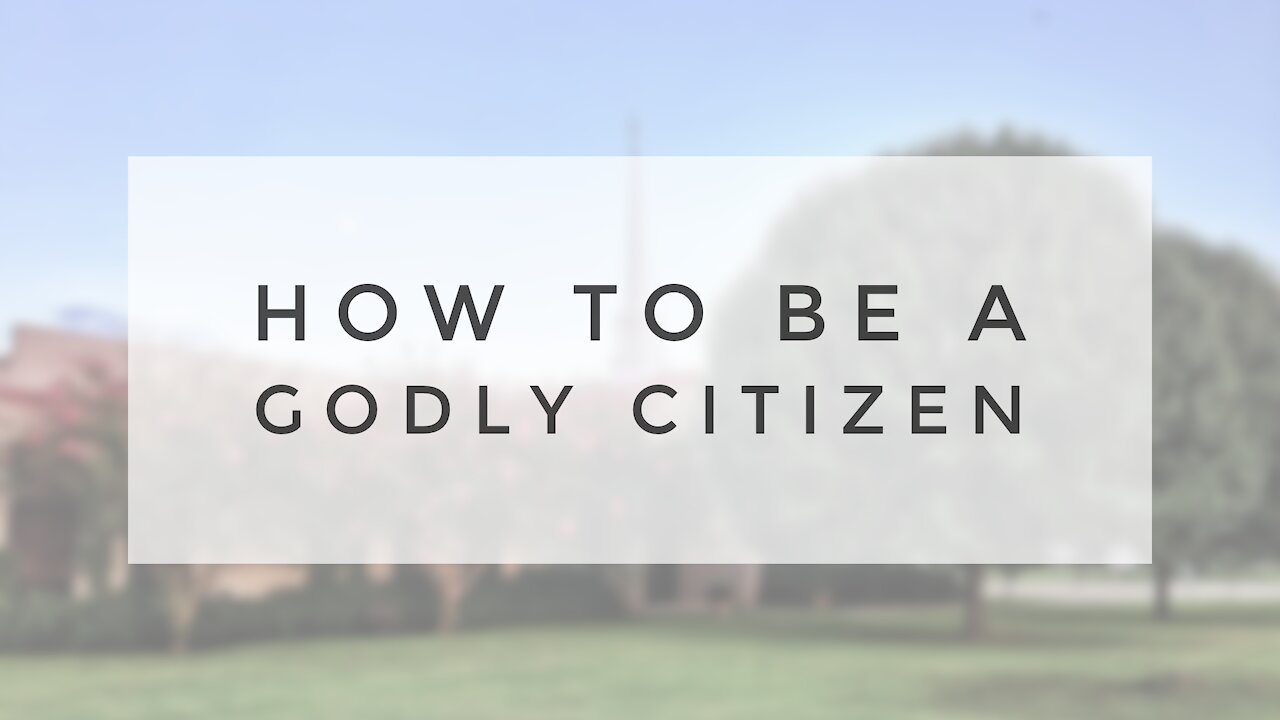 11.1.20 Sunday Sermon - HOW TO BE A GODLY CITIZEN