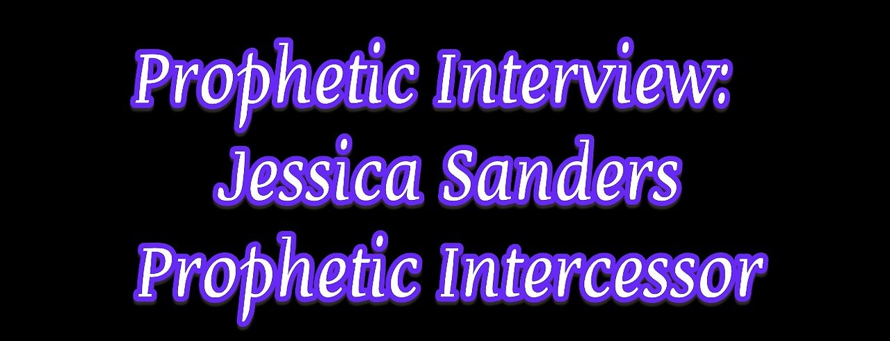 Prophetic Interview With Jessican Sanders, Prophetic Intercessor