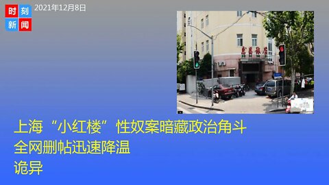 上海“小红楼”性奴案暗藏政治角斗，全网大规模删帖，话题迅速降温，揭背后诡异内幕。《时刻新闻》2021年12月8日。