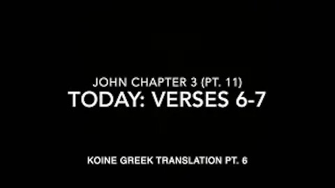John Ch 3 Part 11 Verses 6–7 (Koine Greek 6)