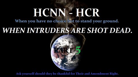 HCNN- PART 5 - WHEN INTRUDERS ARE SHOT DEAD.