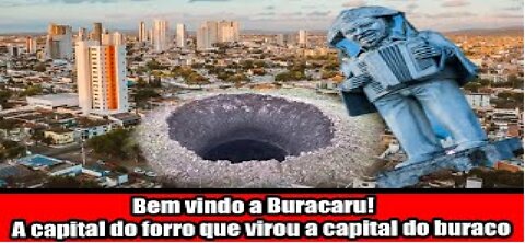 Bem vindo a Buracaru! A capital do forro que virou a capital do buraco