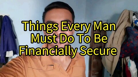 The 3 Most Important Things Every Man Must Do To Be Financially Secure