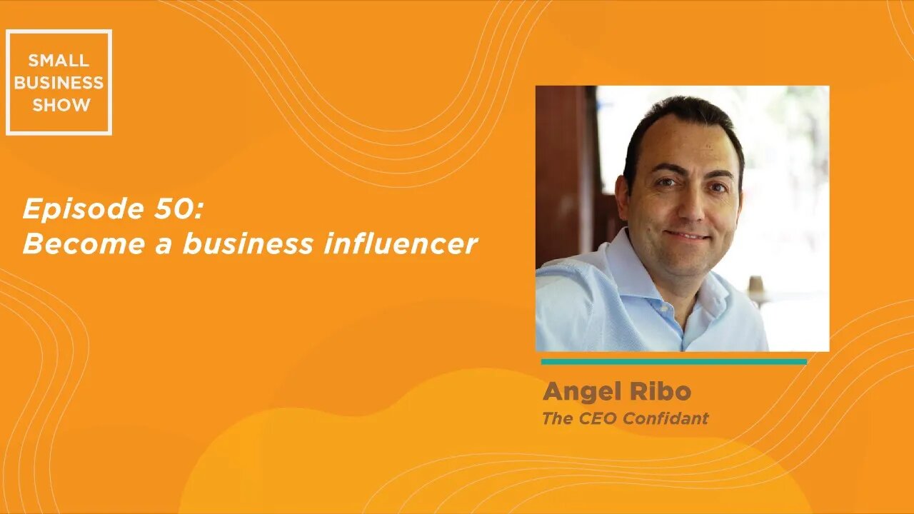 The Small Business Show: Become a Business Influencer - Angel Ribo