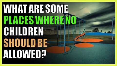 What are some places where no children should be allowed?