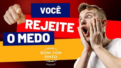 VOCÊ REJEITE O MEDO - APÓSTOLO RONI VON PINTO