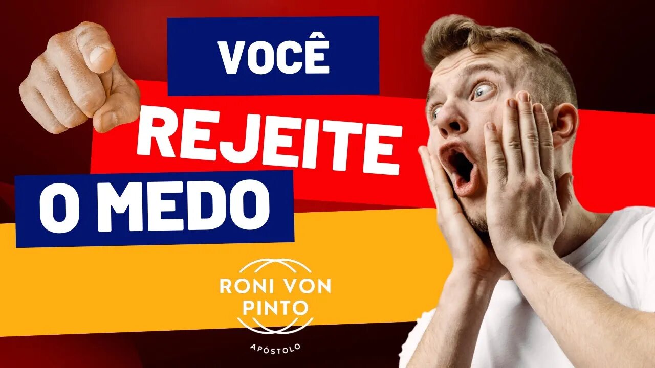 VOCÊ REJEITE O MEDO - APÓSTOLO RONI VON PINTO