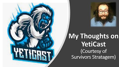 My Thoughts on YetiCast (Courtesy of Survivor Stratagem) [With Bloopers]