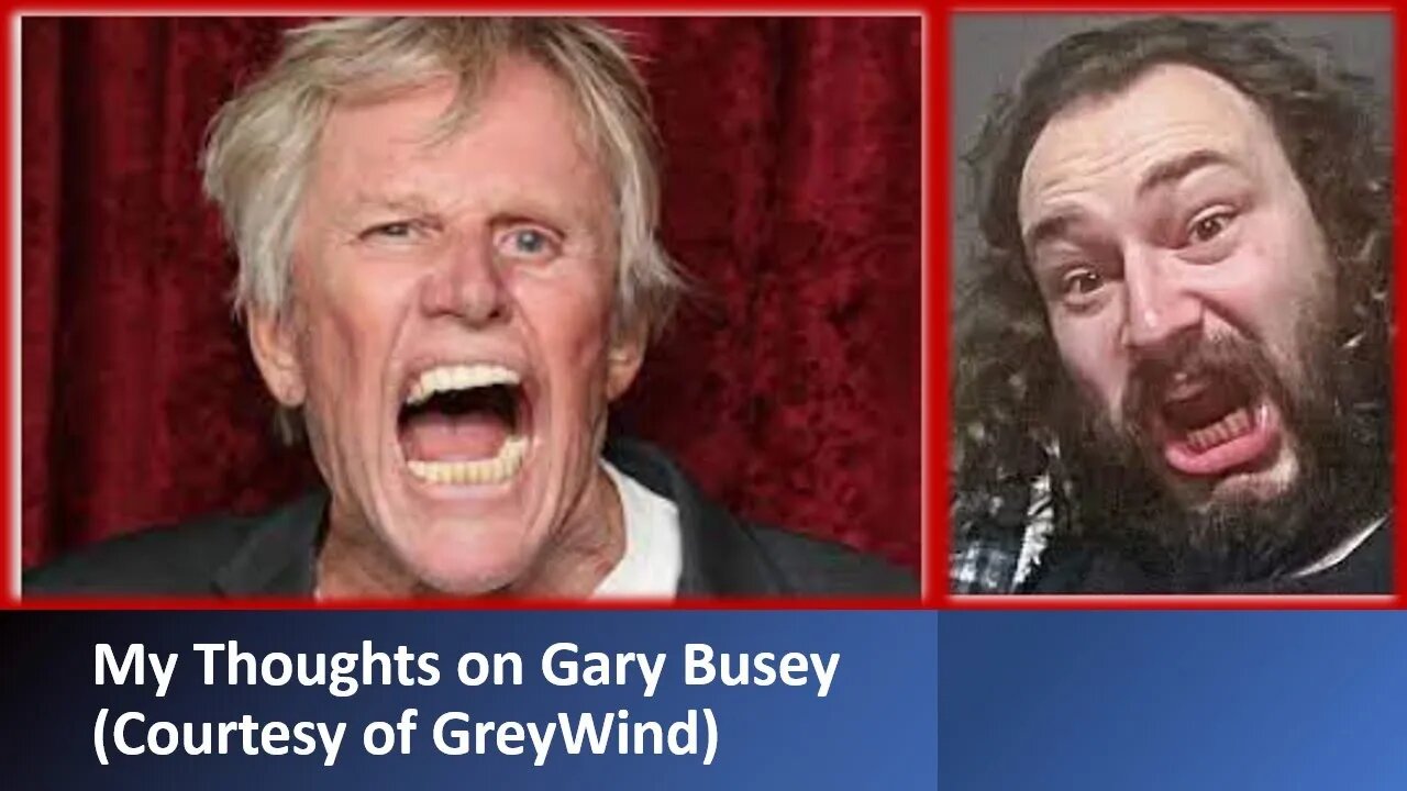 My Thoughts on Gary Busey (Courtesy of GreyWind) [With Bloopers]