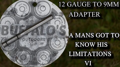 12 gauge to 9mm adapter ~ A MAN'S GOT TO KNOW HIS LIMITATIONS VI