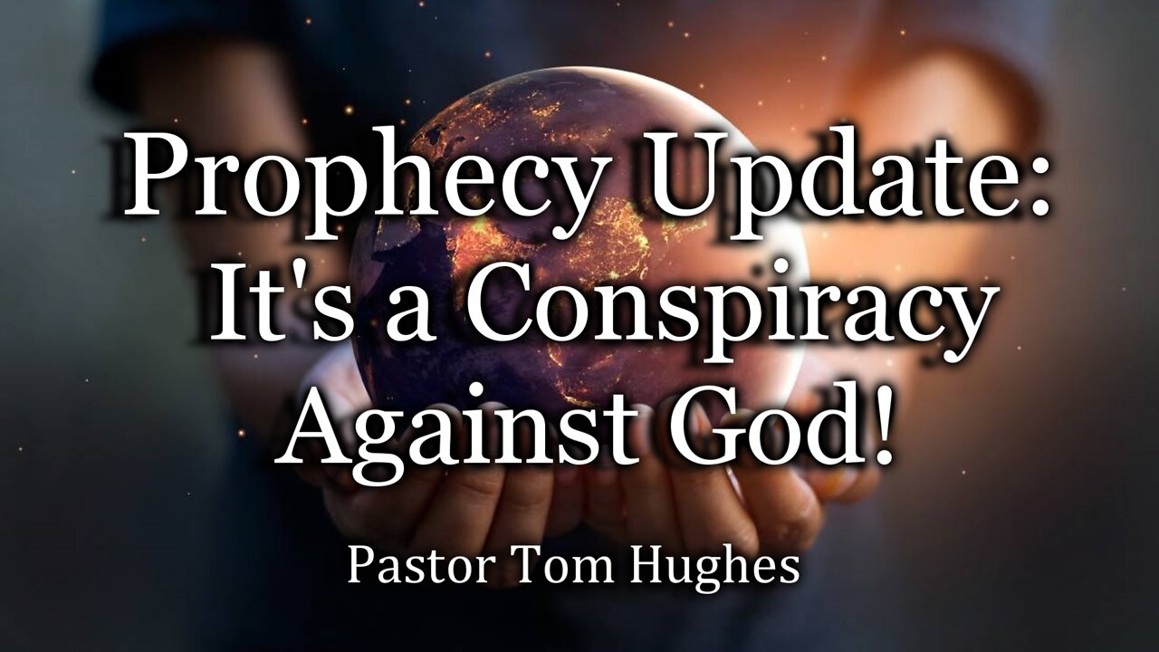 Prophecy Update: It's A Conspiracy Against God!