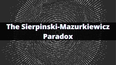 The Sierpinski-Mazurkiewicz Paradox (is really weird)