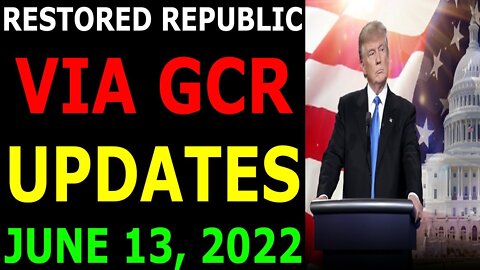 RESTORED REPUBLIC VIA GCR UPDATES TODAY JUNE 13, 2022