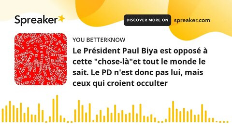 Le Président Paul Biya est opposé à cette "chose-là"et tout le monde le sait. Le PD n'est donc pas l