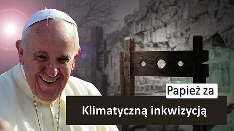 PAPIEŻ ZA KLIMATYCZNĄ INKWIZYCJĄ