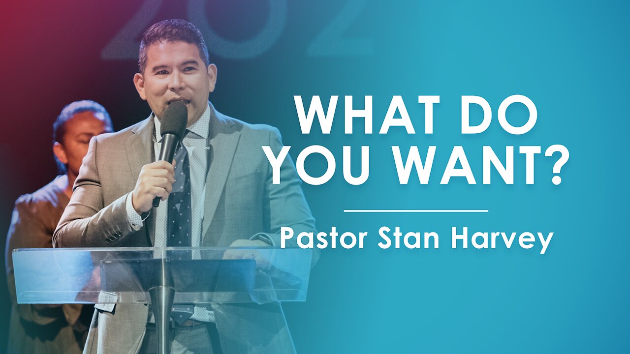 What Do You Want? - Pastor Stan Harvey