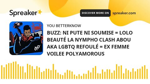 BUZZ: NI PUTE NI SOUMISE = LOLO BEAUTÉ LA NYMPHO CLASH ABOU AKA LGBTQ REFOULÉ = EX FEMME VOILEE POLY