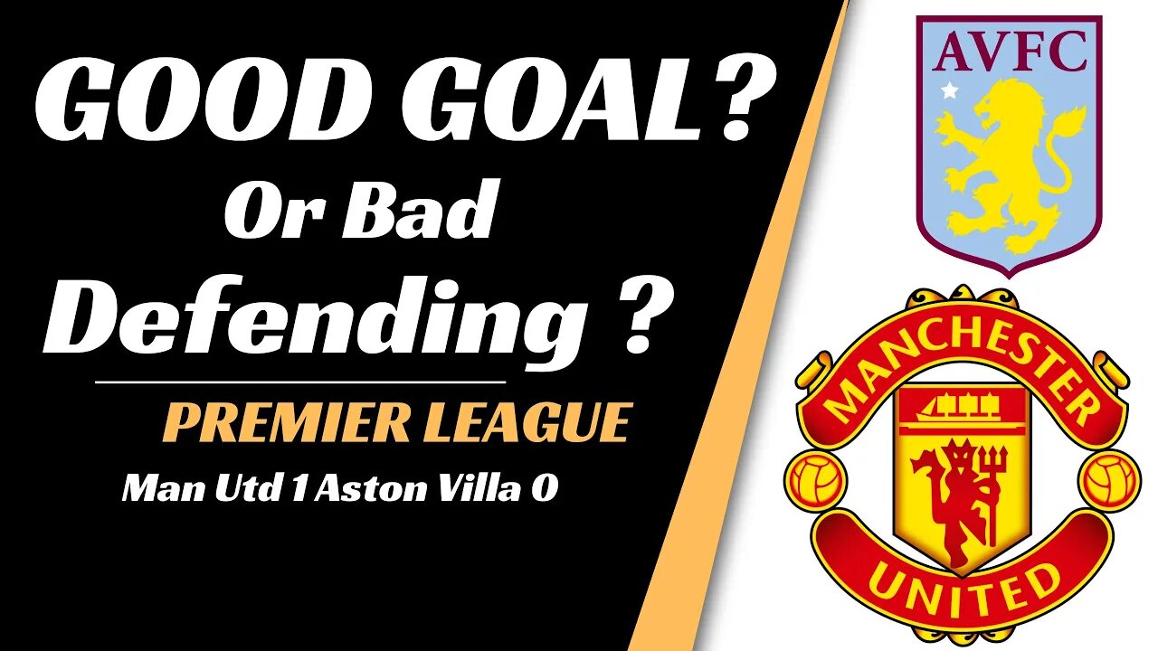 Man Utd vs Aston villa analysis: Good Goal Or Bad Defending?