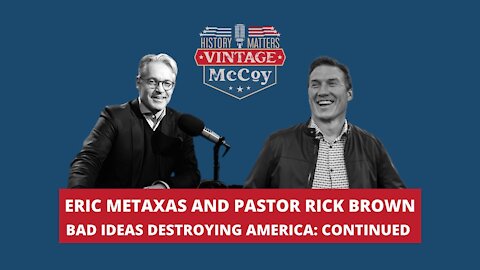 Eric Metaxas and Pastor Rick Brown Bad Ideas Destroying America: Continued