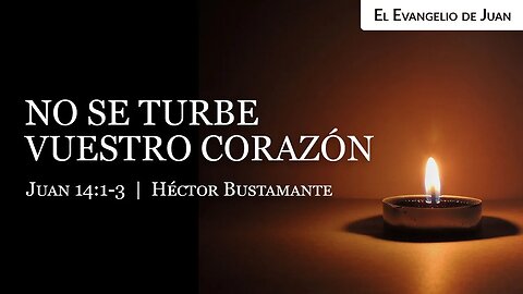 No se turbe vuestro corazón (Juan 14:1-3) - Héctor Bustamante