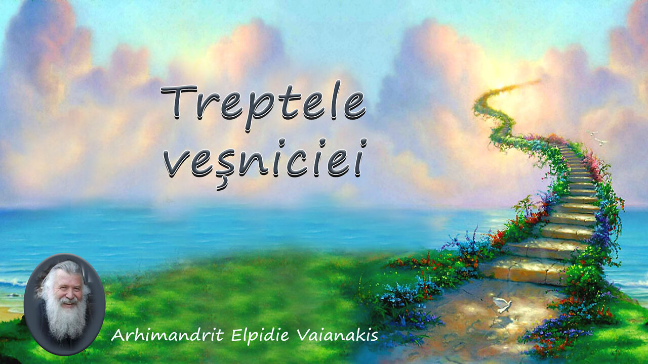 Treptele veșniciei – Părintele Arhimandrit Elpidie Vaianakis