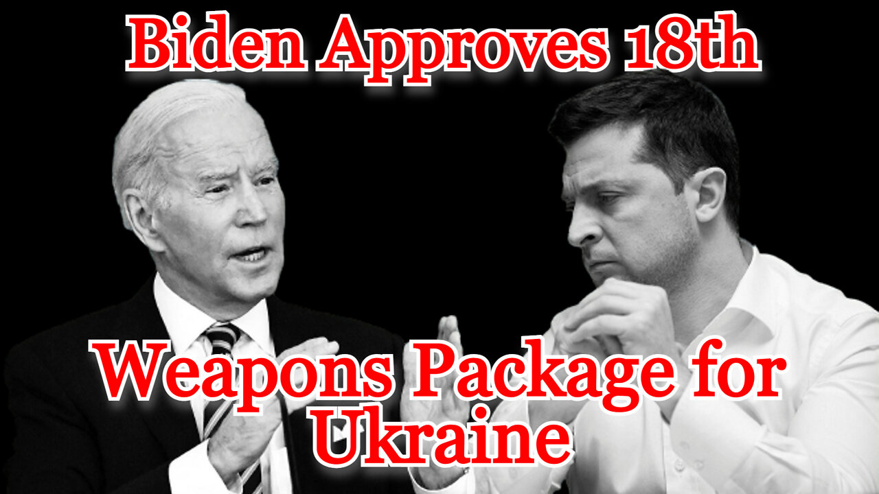 Biden Approves 18th Weapons Package for Ukraine: COI #314