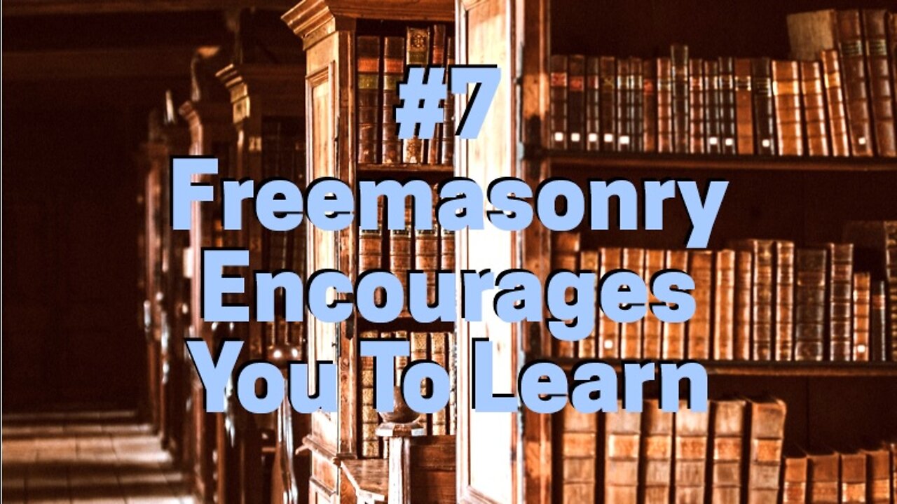 #7 FREEMASONRY ENCOURAGES YOU TO LEARN