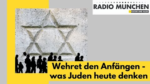 Wehret den Anfängen - was Juden heute denken