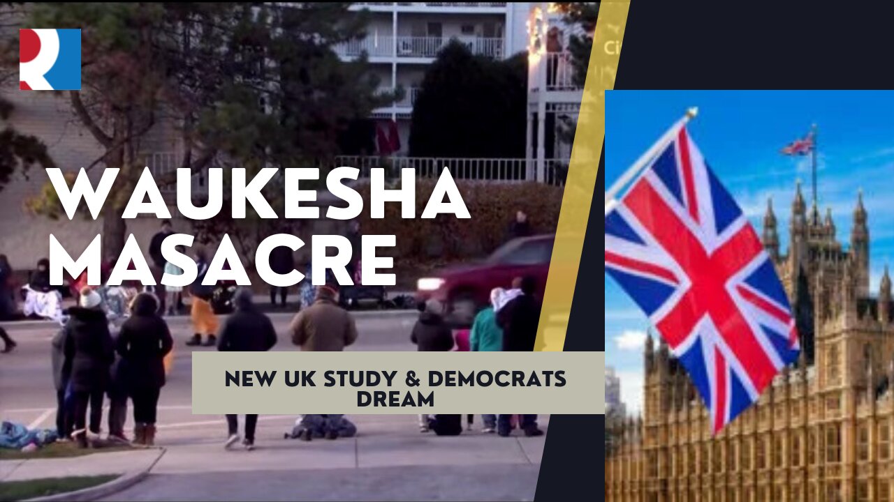 Waukesha Masacre The Fed coverup, New UK Study & Democrats Dream