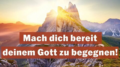 Mach dich bereit, deinem Gott zu begegnen!