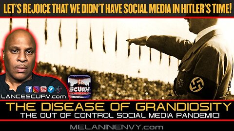 THE DISEASE OF GRANDIOSITY: THE OUT OF CONTROL SOCIAL MEDIA PANDEMIC! | LANCESCURV