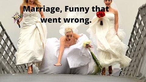 Marriage, Funny that went wrong.