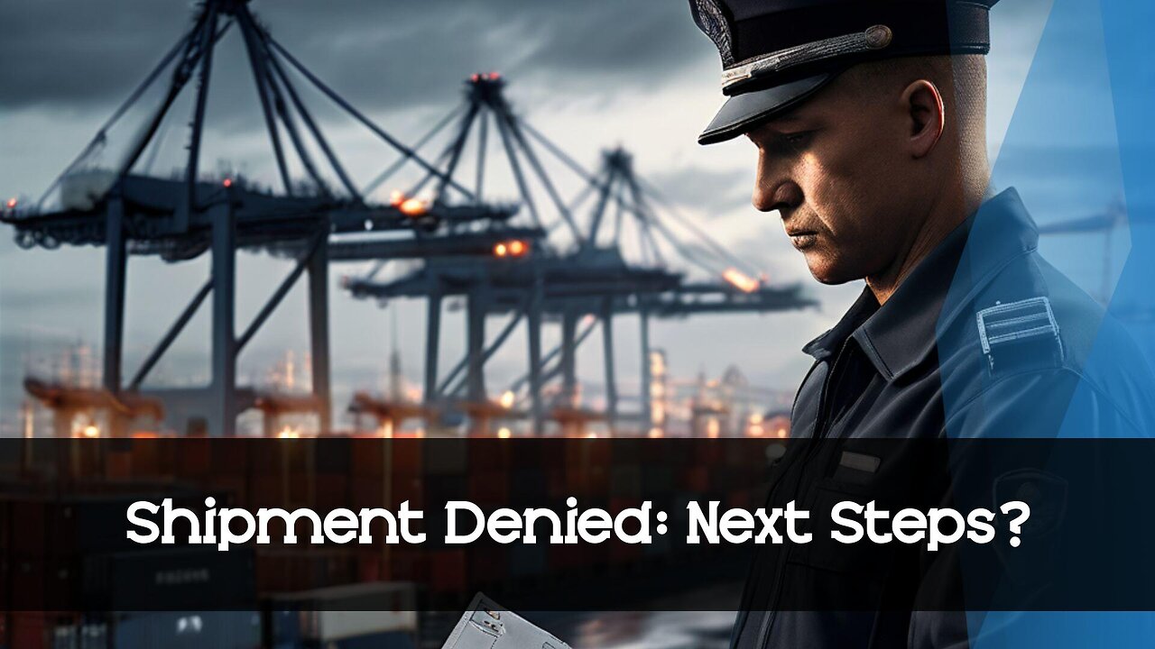 Denied Entry: What to Do if Your Shipment Fails Customs Inspection
