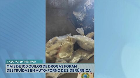 Caso foi em Ipatinga: Mais de 100 Quilos de Drogas foram Destruídas em Auto-Forno de Siderúrgica.