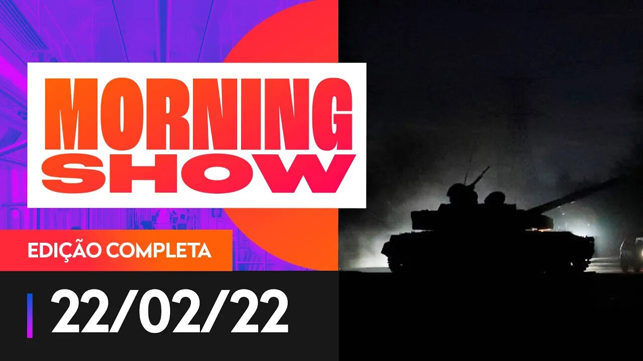 RÚSSIA X UCRÂNIA - MORNING SHOW - 22/02/22