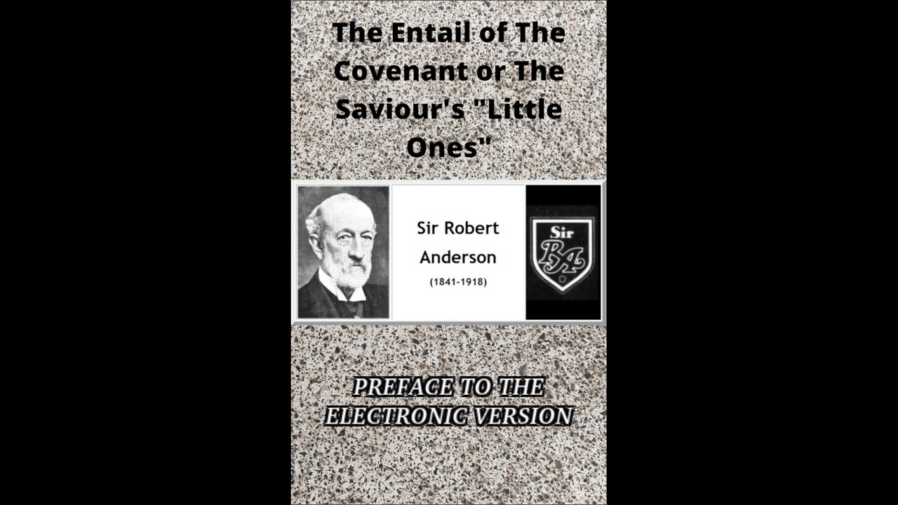 THE ENTAIL OF THE COVENANT OR THE SAVIOUR’S “LITTLE ONES” BY SIR ROBERT ANDERSON, Preface.