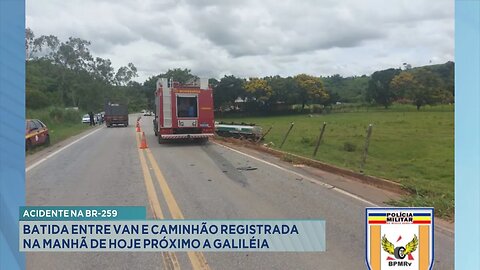 Acidente na BR-259: Batida entre Van e Caminhão Registrada na Manhã de Hoje Próximo a Galiléia.