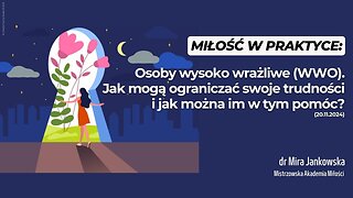 Miłość w praktyce: Osoby wysoko wrażliwe (WWO). Jak mogą ograniczać swoje trudności... (20.11.2024)