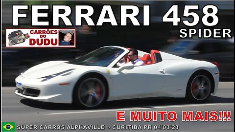 Ferrari 458 Spider e muto, muito mais! Super carros ALPHAVILLE Curitiba PR 04/03/23 CARRÕES DO DUDU