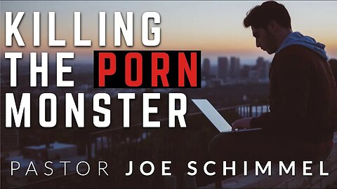 Killing the Porn Monster - Pastor Joe Schimmel