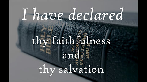 I have declared thy faithfulness and thy salvation