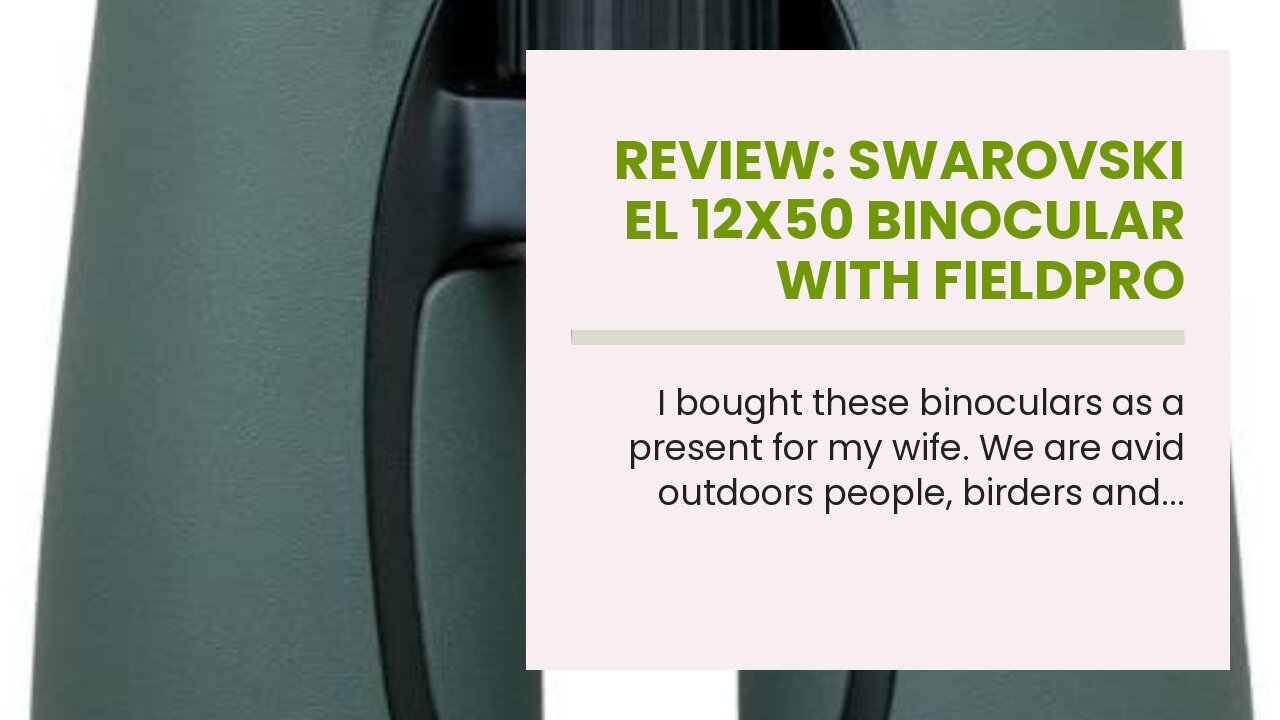 Review: Swarovski EL 12x50 Binocular with FieldPro Package, Green