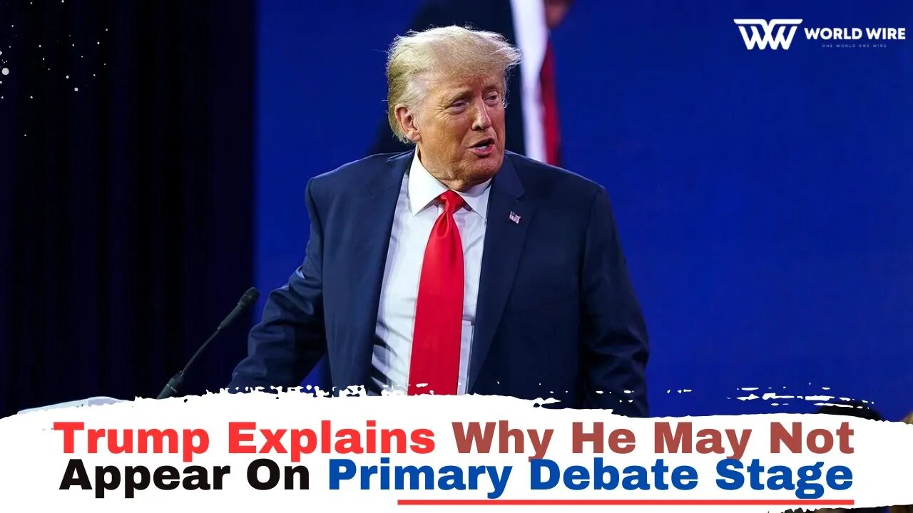 Trump Explains Why He May Not Appear On Primary Debate Stage-World-Wire